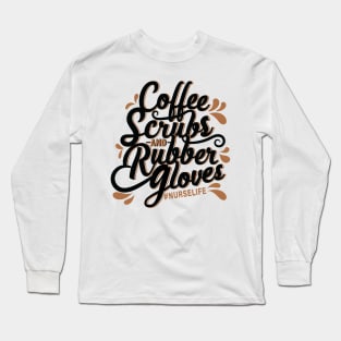 Coffee, Scrubs, and Rubber Gloves / Nurse T-Shirt / Typography T-Shirt Long Sleeve T-Shirt